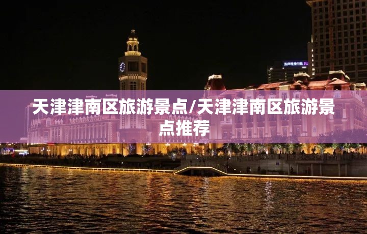 天津津南区旅游景点/天津津南区旅游景点推荐 天津津南区旅游景点/天津津南区旅游景点推荐