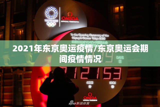 2021年东京奥运疫情/东京奥运会期间疫情情况 2021年东京奥运疫情/东京奥运会期间疫情情况