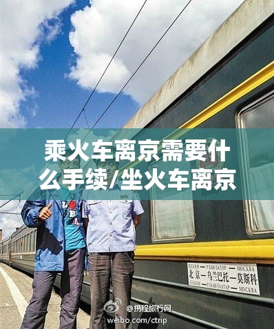 乘火车离京需要什么手续/坐火车离京需要什么手续