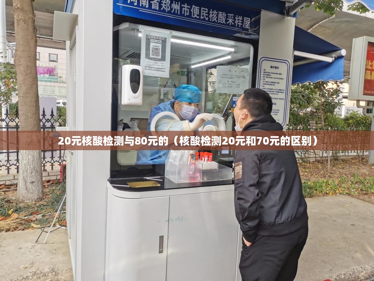 20元核酸检测与80元的（核酸检测20元和70元的区别）