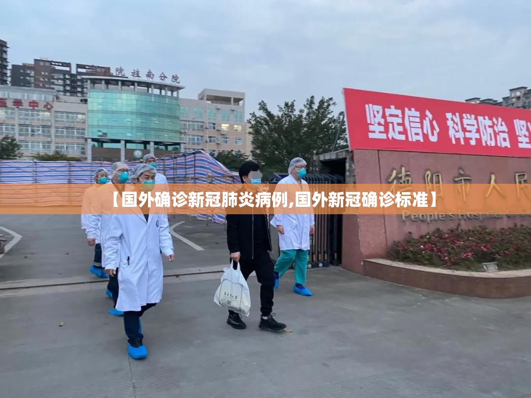 【国外确诊新冠肺炎病例,国外新冠确诊标准】 【国外确诊新冠肺炎病例,国外新冠确诊标准】