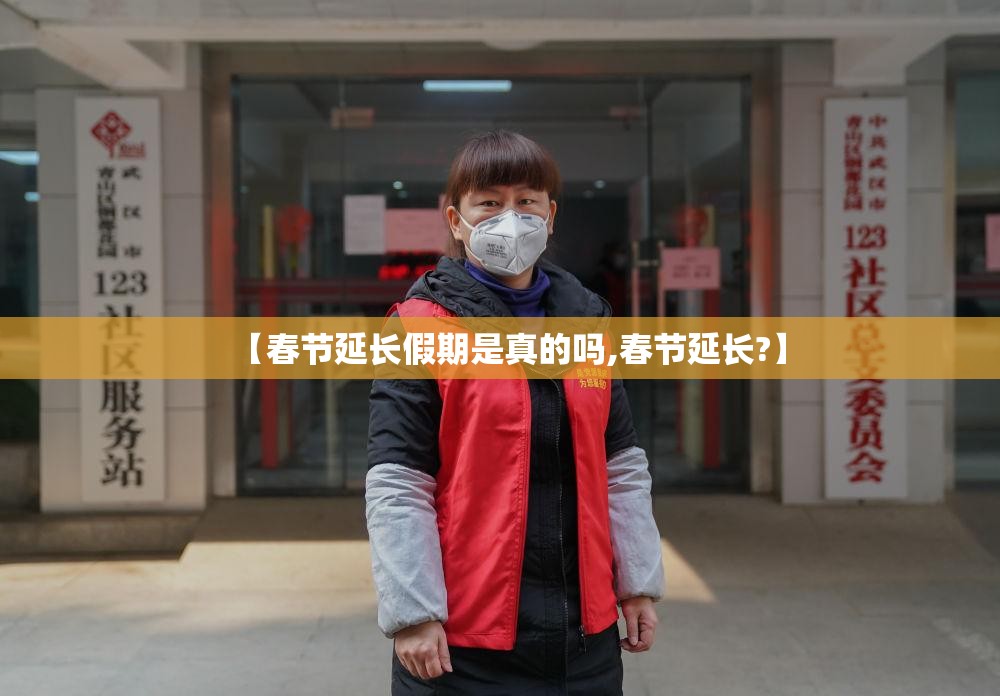 【春节延长假期是真的吗,春节延长?】