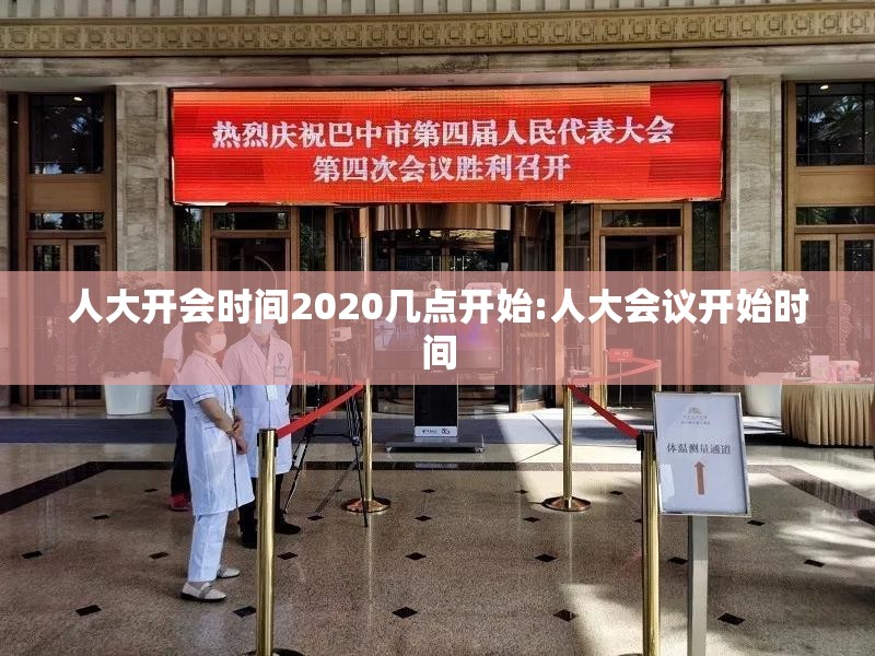 人大开会时间2020几点开始:人大会议开始时间