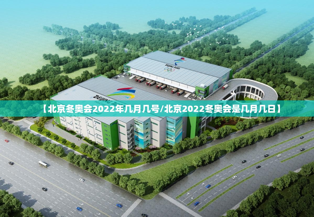 【北京冬奥会2022年几月几号/北京2022冬奥会是几月几日】