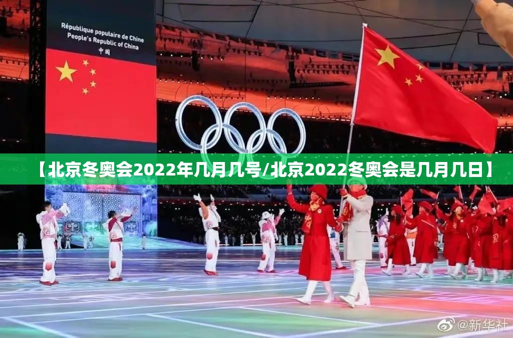 【北京冬奥会2022年几月几号/北京2022冬奥会是几月几日】
