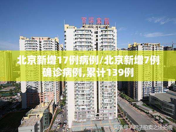 北京新增17例病例/北京新增7例确诊病例,累计139例