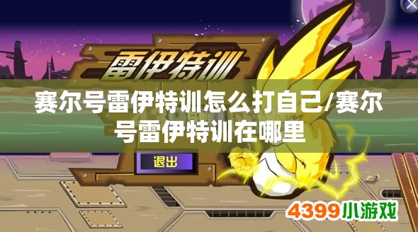 赛尔号雷伊特训怎么打自己/赛尔号雷伊特训在哪里
