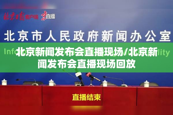 北京新闻发布会直播现场/北京新闻发布会直播现场回放