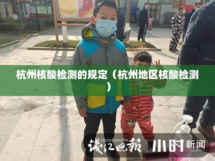 杭州核酸检测的规定（杭州地区核酸检测）