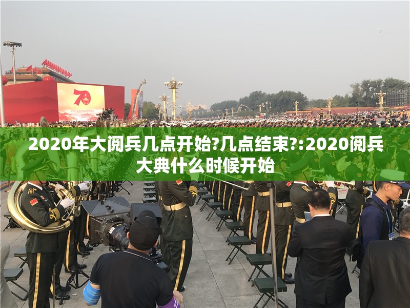 2020年大阅兵几点开始?几点结束?:2020阅兵大典什么时候开始