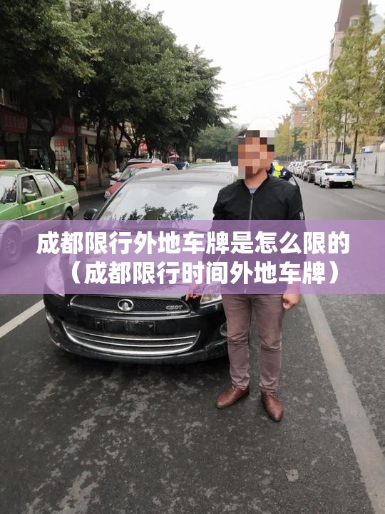 成都限行外地车牌是怎么限的（成都限行时间外地车牌）