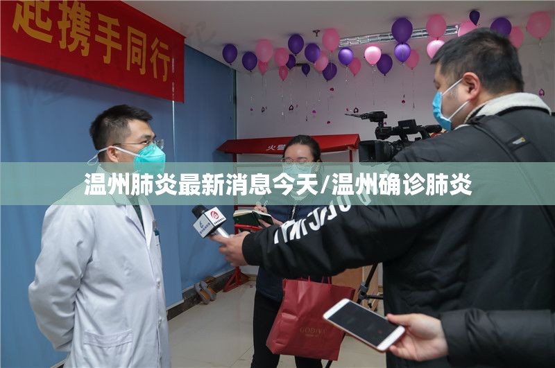 温州肺炎最新消息今天/温州确诊肺炎