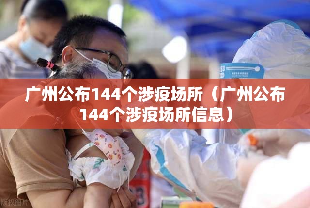 广州公布144个涉疫场所（广州公布144个涉疫场所信息）