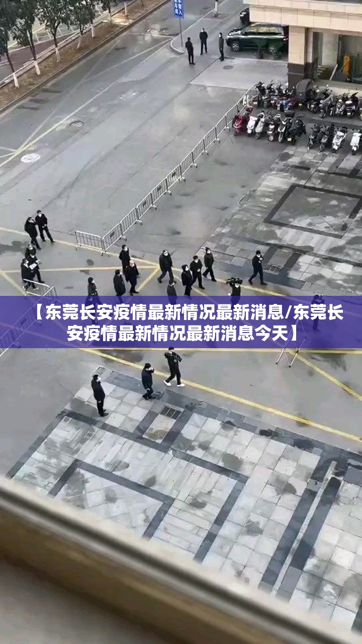 【东莞长安疫情最新情况最新消息/东莞长安疫情最新情况最新消息今天】