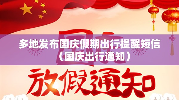 多地发布国庆假期出行提醒短信（国庆出行通知）