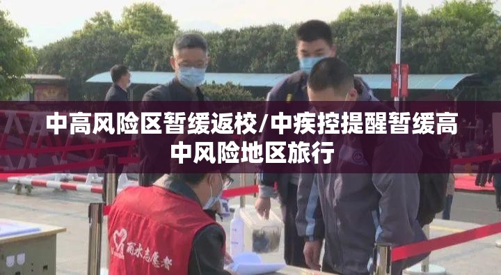 中高风险区暂缓返校/中疾控提醒暂缓高中风险地区旅行