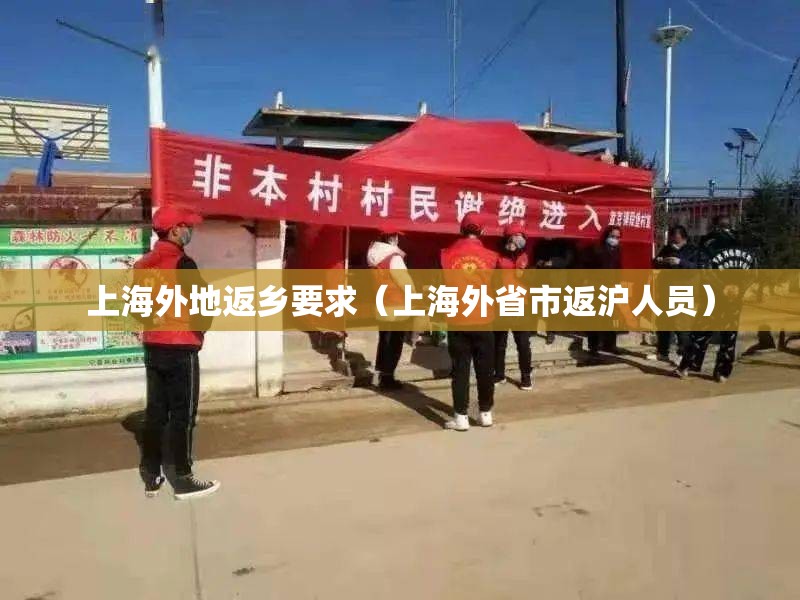 上海外地返乡要求（上海外省市返沪人员）
