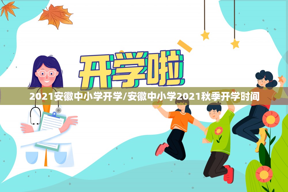 2021安徽中小学开学/安徽中小学2021秋季开学时间