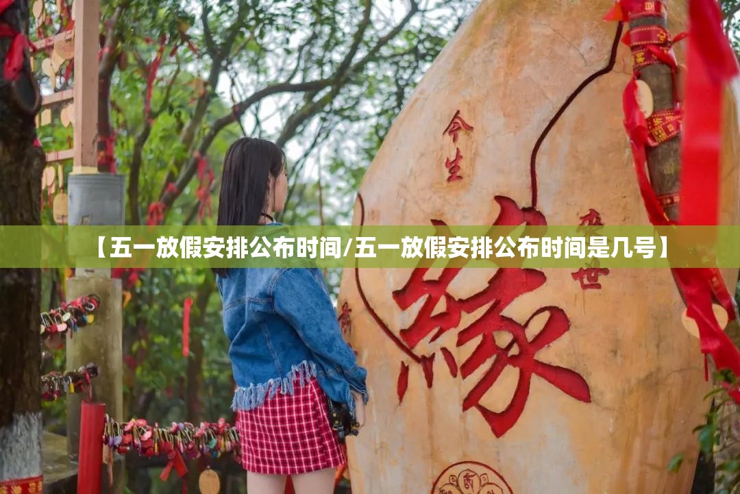 【五一放假安排公布时间/五一放假安排公布时间是几号】