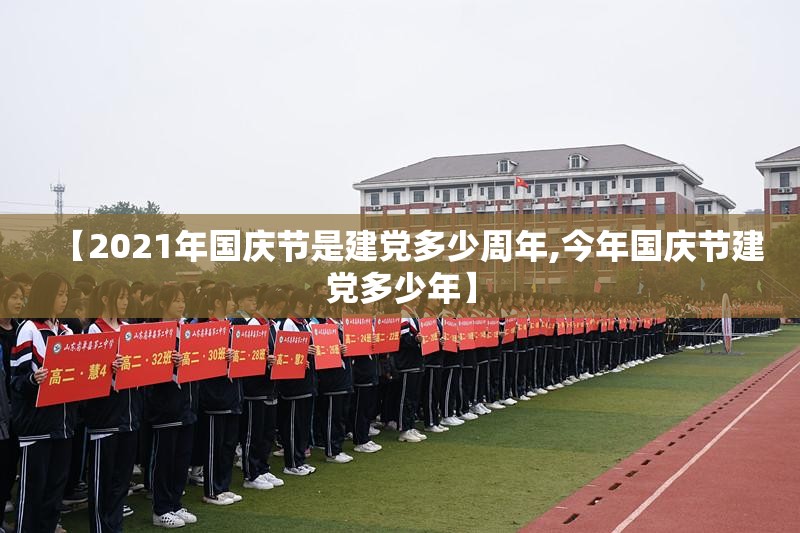 【2021年国庆节是建党多少周年,今年国庆节建党多少年】