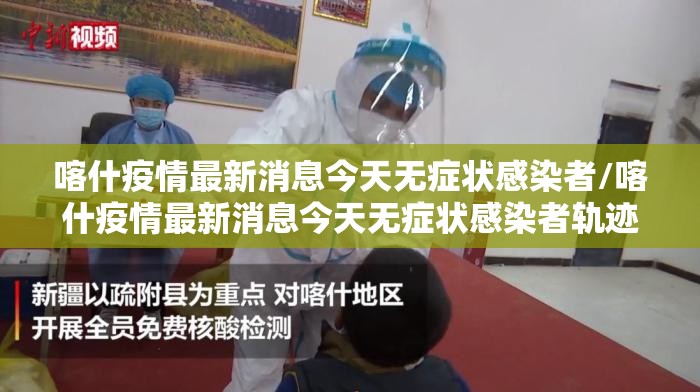 喀什疫情最新消息今天无症状感染者/喀什疫情最新消息今天无症状感染者轨迹