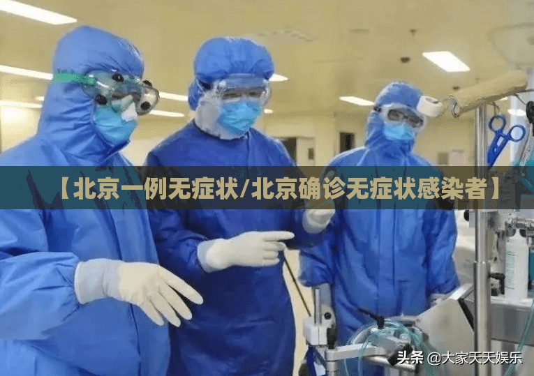 【北京一例无症状/北京确诊无症状感染者】