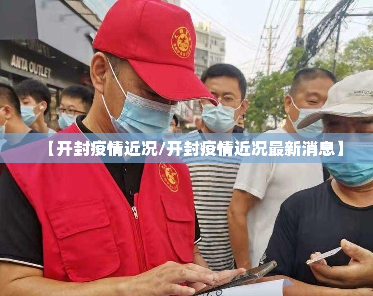 【开封疫情近况/开封疫情近况最新消息】