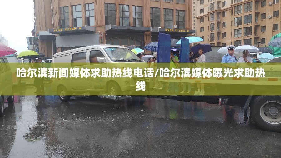 哈尔滨新闻媒体求助热线电话/哈尔滨媒体曝光求助热线