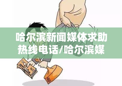 哈尔滨新闻媒体求助热线电话/哈尔滨媒体曝光求助热线