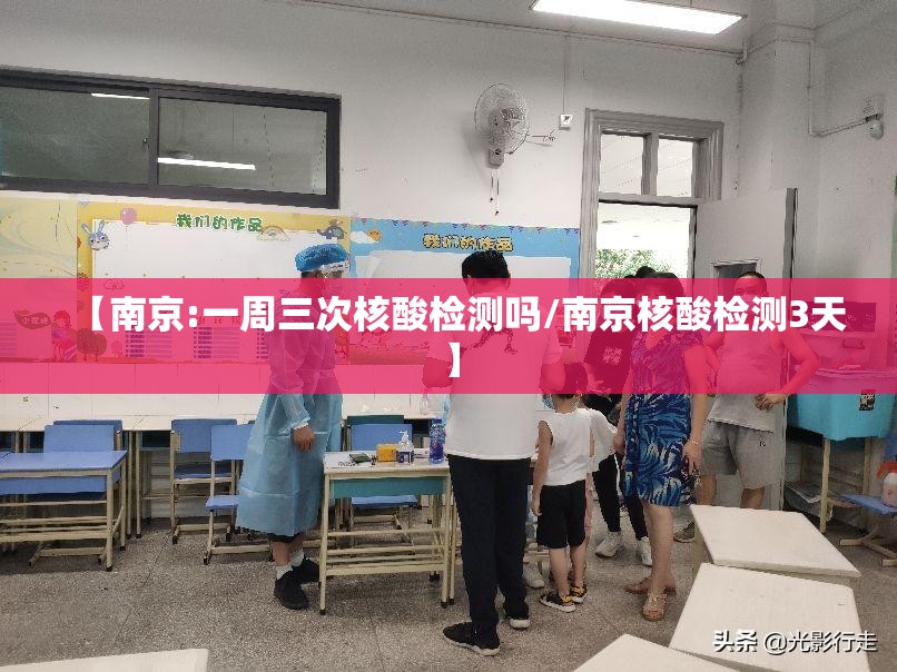 【南京:一周三次核酸检测吗/南京核酸检测3天】